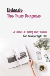 Unleash The True Purpose
