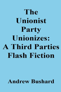The Unionist Party Unionizes