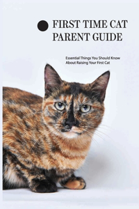 First Time Cat Parent Guide- Essential Things You Should Know About Raising Your First Cat