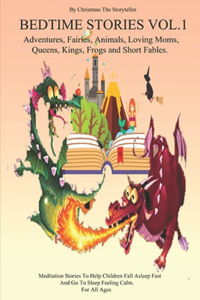 Bedtime stories Vol.1. Adventures, Fairies, Animals, Loving Moms, Queens, Kings, Frogs and Short Fables