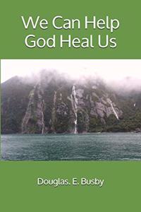 We Can Help God Heal Us