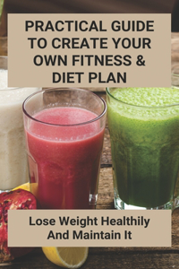 Practical Guide To Create Your Own Fitness & Diet Plan