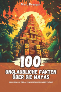 100 Unglaubliche Fakten über die Mayas
