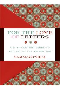 For the Love of Letters: A 21st-Century Guide to the Art of Letter Writing