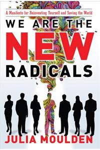 We Are the New Radicals: A Manifesto for Reinventing Yourself and Saving the World