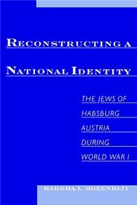 Reconstructing a National Identity: The Jews of Habsburg Austria During World War I