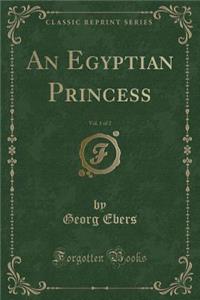 An Egyptian Princess, Vol. 1 of 2 (Classic Reprint)