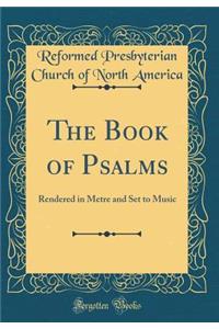 The Book of Psalms: Rendered in Metre and Set to Music (Classic Reprint)