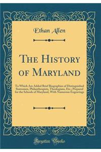 The History of Maryland: To Which Are Added Brief Biographies of Distinguished Statesmen, Philanthropists, Theologians, Etc.; Prepared for the Schools of Maryland, with Numerous Engravings (Classic Reprint)