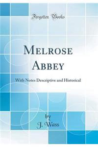 Melrose Abbey: With Notes Descriptive and Historical (Classic Reprint)