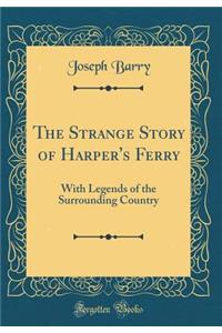 The Strange Story of Harper's Ferry: With Legends of the Surrounding Country (Classic Reprint)