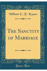 The Sanctity of Marriage (Classic Reprint)