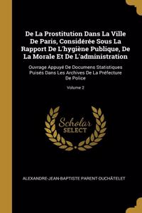 De La Prostitution Dans La Ville De Paris, Considérée Sous La Rapport De L'hygiène Publique, De La Morale Et De L'administration