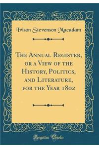 The Annual Register, or a View of the History, Politics, and Literature, for the Year 1802 (Classic Reprint)