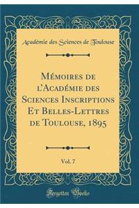 Mï¿½moires de l'Acadï¿½mie Des Sciences Inscriptions Et Belles-Lettres de Toulouse, 1895, Vol. 7 (Classic Reprint)