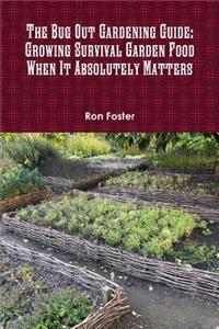 Bug Out Gardening Guide: Growing Survival Garden Food When It Absolutely Matters