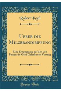 Ueber Die Milzbrandimpfung: Eine Entgegnung Auf Den Von Pasteur in Genf Gehaltenen Vortrag (Classic Reprint)