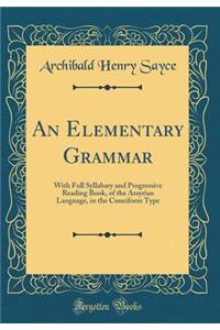 An Elementary Grammar: With Full Syllabary and Progressive Reading Book, of the Assyrian Language, in the Cuneiform Type (Classic Reprint)