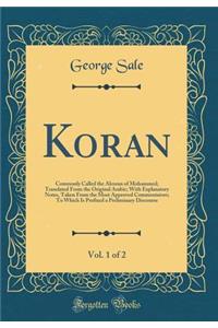 Koran, Vol. 1 of 2: Commonly Called the Alcoran of Mohammed; Translated from the Original Arabic; With Explanatory Notes, Taken from the Most Approved Commentators; To Which Is Prefixed a Preliminary Discourse (Classic Reprint)