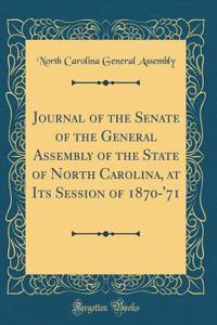 Journal of the Senate of the General Assembly of the State of North Carolina, at Its Session of 1870-'71 (Classic Reprint)