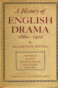 A History of English Drama 1660-1900: Volume 4, Early Nineteenth Century Drama 1800-1850