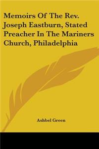Memoirs Of The Rev. Joseph Eastburn, Stated Preacher In The Mariners Church, Philadelphia
