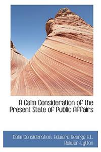 A Calm Consideration of the Present State of Public Affairs