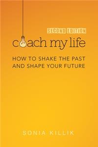 Coach My Life: How to Shake the Past and Shape your Future