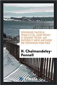 Spinning Tackle: what it is, and what it ought to be: an entirely new method of spinning for pike
