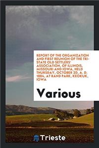 Report of the Organization and First Reunion of the Tri-State Old Settlers' Association, of Illinois, Missouri and Iowa, Held Thursday, october 2d, A.