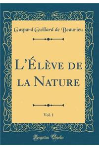 L'Élève de la Nature, Vol. 1 (Classic Reprint)