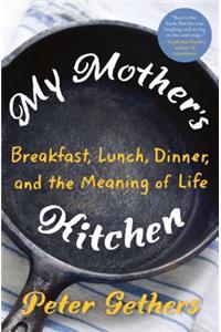 My Mother's Kitchen: Breakfast, Lunch, Dinner, and the Meaning of Life