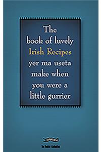 The Book of Luvely Irish Recipes Yer Ma Useta Make When You Were a Little Gurrier
