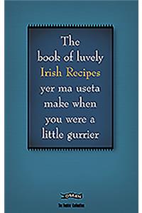The Book of Luvely Irish Recipes Yer Ma Useta Make When You Were a Little Gurrier