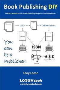 Book Publishing DIY : The Do It Yourself Guide to Self-Publishing Using Lulu and CreateSpace