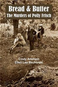 Bread & Butter the Murders of Polly Frisch