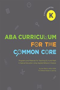 Aba Curriculum for the Common Core, Kindergarten: Programs and Materials for Teaching Ela and Math in Special Education Using Applied Behavior Analysis