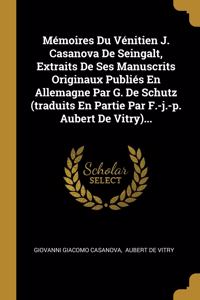 Mémoires Du Vénitien J. Casanova De Seingalt, Extraits De Ses Manuscrits Originaux Publiés En Allemagne Par G. De Schutz (traduits En Partie Par F.-j.-p. Aubert De Vitry)...