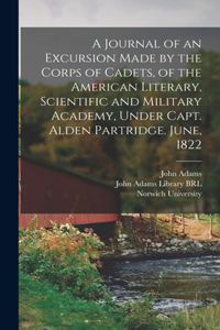 A Journal of an Excursion Made by the Corps of Cadets, of the American Literary, Scientific and Military Academy, Under Capt. Alden Partridge. June, 1822