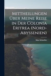 Mittheilungen über meine Reise in der Colonia Eritrea (Nord-Abyssenien)