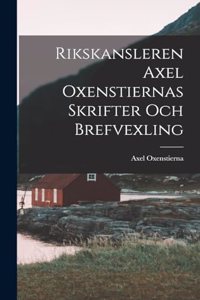 Rikskansleren Axel Oxenstiernas Skrifter Och Brefvexling