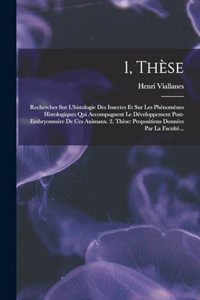 1, Thèse: Recherches Sur L'histologie Des Insectes Et Sur Les Phénomènes Histologiques Qui Accompagnent Le Développement Post-embryonnaire De Ces Animaux. 2. 