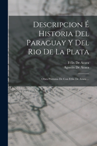 Descripcion É Historia Del Paraguay Y Del Rio De La Plata