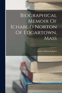 Biographical Memoir Of Ichabod Norton Of Edgartown, Mass