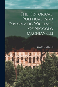 Historical, Political, And Diplomatic Writings Of Niccolò Machiavelli