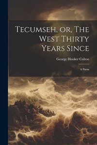 Tecumseh, or, The West Thirty Years Since