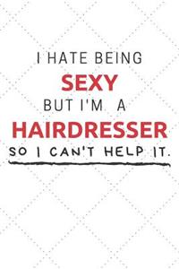 I Hate Being Sexy But I'm A Hairdresser So I Can't Help It
