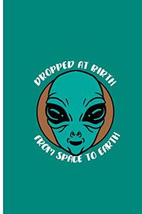 Dropped at Birth From Space To Earth: From Space Alien Perfect Gift Dot Grid Notebook/Journal (6"x9")