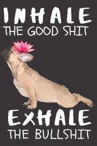 Inhale the Good Shit Exhale the BullShit