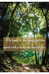 My Time in the Woods is Time Spent With a Tutor on how to Live